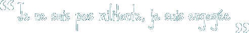 Je ne suis pas militante, je suis engagée